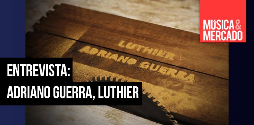 Entrevista: Luthier Adriano Guerra