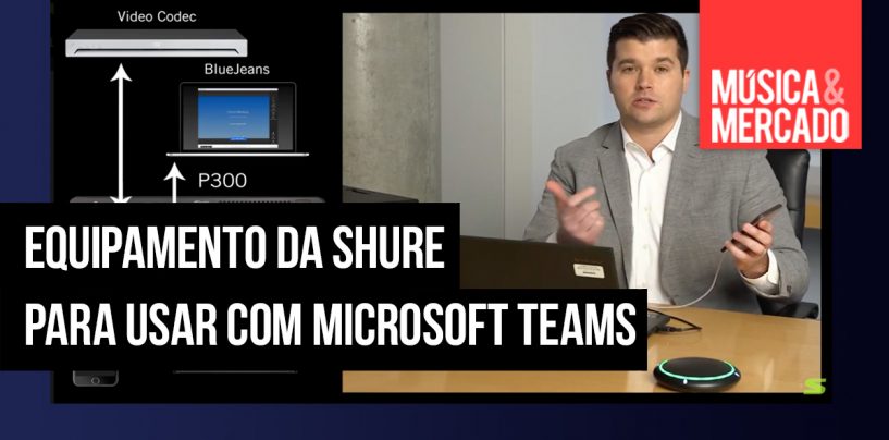 Produtos da Shure são certificados para o Microsoft Teams
