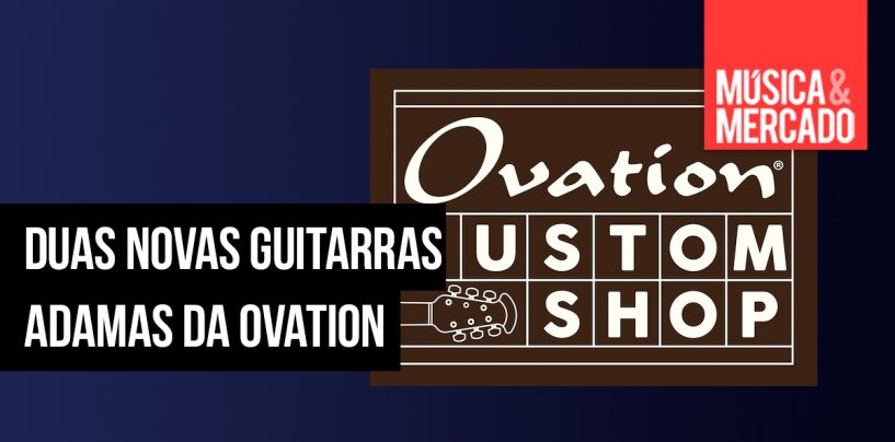 Ovation USA Custom apresenta duas guitarras Adamas
