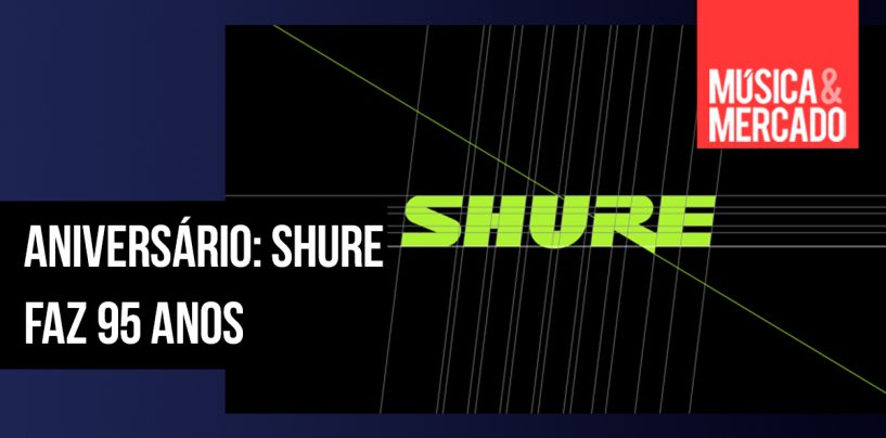 Aniversário: Os 95 anos da Shure