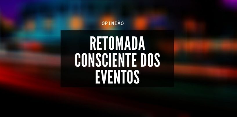 Opinião: Retomada consciente dos eventos