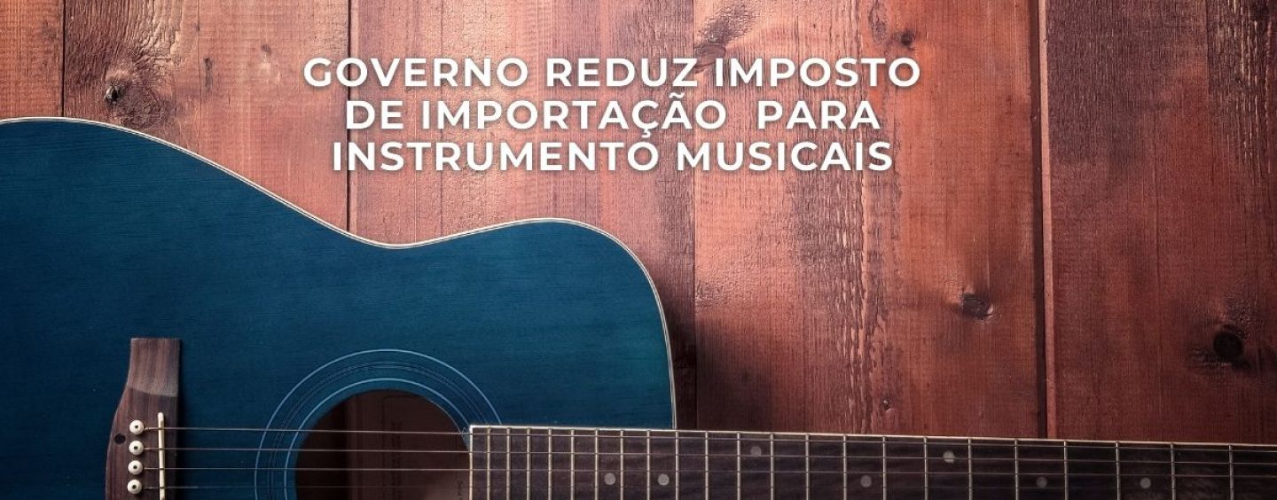 IMPOSTO REDUZIDO: Violão, violino e outros instrumentos terão impostos de importação reduzidos