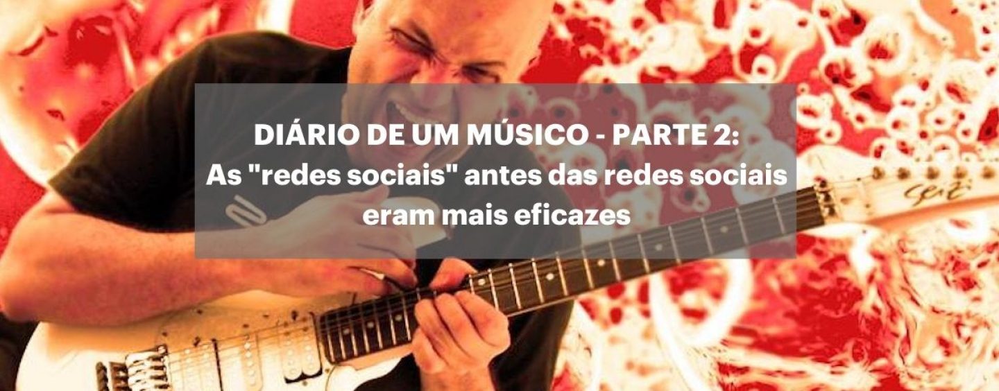 Diário de um músico – Parte 2: As “redes sociais” antes das redes sociais eram mais eficazes