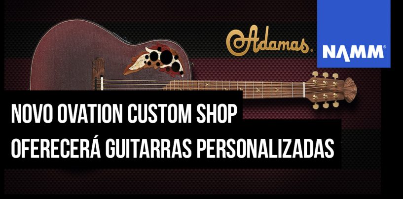 NAMM 2020: Ovation Custom Shop abre suas portas