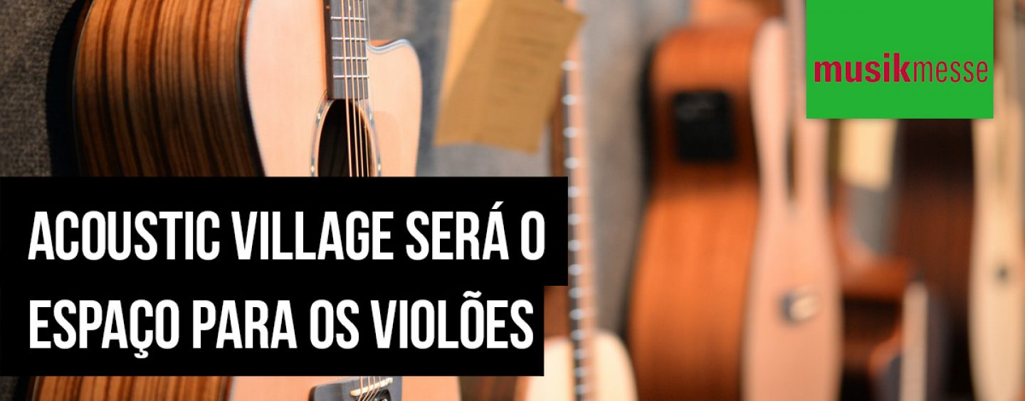 Musikmesse 2020: Acoustic Village receberá várias marcas de violões