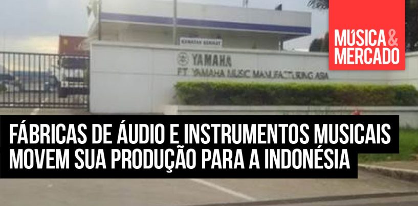 Fábricas de áudio e instrumentos musicais movem sua produção para a Indonésia