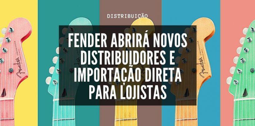 Fender abrirá novos distribuidores e importação direta para lojistas
