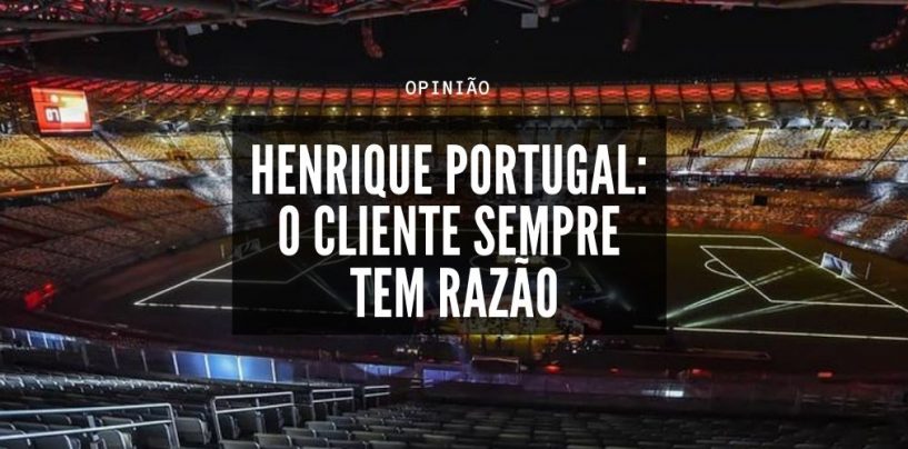 Henrique Portugal: o cliente sempre tem razão