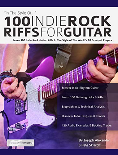 100 Indie Rock Riffs for Guitar: Learn 100 Indie Rock Guitar Riffs in the Style of the World’s 20 Greatest Players
