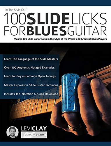 100 Slide Licks For Blues Guitar: Master 100 Slide Guitar Licks in the Style of the World’s 20 Greatest Blues Players