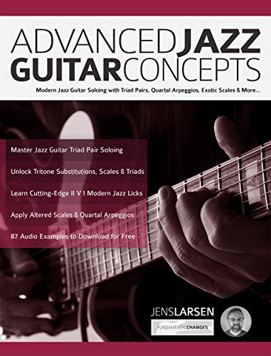 Advanced Jazz Guitar Concepts: Modern Jazz Guitar Soloing with Triad Pairs, Quartal Arpeggios, Exotic Scales and More (Learn How to Play Jazz Guitar) (English Edition)