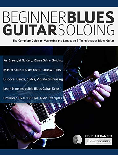 Beginner Blues Guitar Soloing: The Complete Guide to Mastering the Language & Techniques of Blues Guitar (Learn How to Play Blues Guitar) (English Edition)