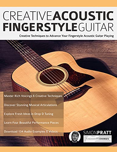 Creative Acoustic Fingerstyle Guitar: Creative Techniques to Advance Your Fingerstyle Acoustic Guitar Playing