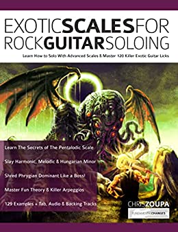 Exotic Scales for Rock Guitar Soloing: Learn How to Solo With Advanced Scales & Master 130 Killer Exotic Guitar Licks