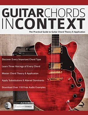 Guitar Chords in Context: The Practical Guide to Chord Theory and Application
