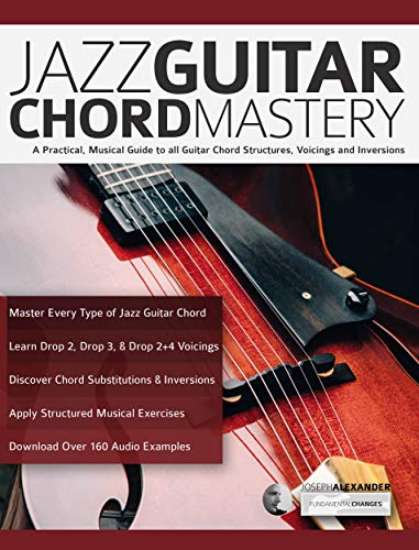 Jazz Guitar Chord Mastery: A Practical, Musical Guide to All Chord Structures, Voicings and Inversions (Learn How to Play Jazz Guitar) (English Edition)