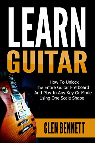 Learn Guitar: How To Unlock The Entire Guitar Fretboard And Play In Any Key Or Mode Using One Scale Shape (English Edition)