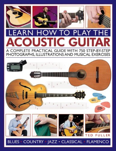 Learn How to Play the Acoustic Guitar: A Complete Practical Guide with 750 Step-By-Step Photographs, Illustrations and Musical Exercises