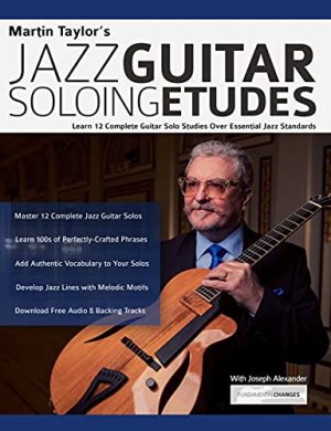 Martin Taylor’s Jazz Guitar Soloing Etudes: Learn 12 Complete Guitar Solo Studies Over Essential