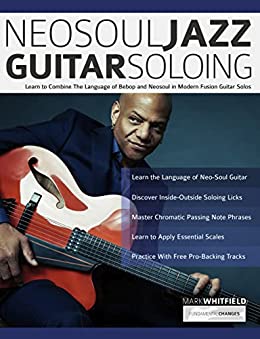 NeoSoul Jazz Guitar Soloing: Learn to Combine the Language of Bebop and NeoSoul in Modern Fusion Guitar Solos (Play Neo-Soul Guitar) (English Edition)