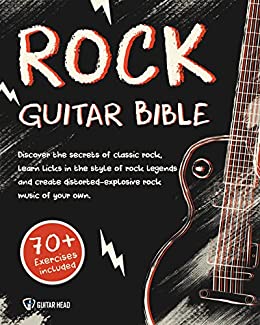Rock Guitar Bible: Discover The Secrets Of Classic Rock, Learn Licks In The Style Of Rock Legends And Create Distorted-Explosive Rock Music Of Your Own: 70+ Exercises Included (English Edition)