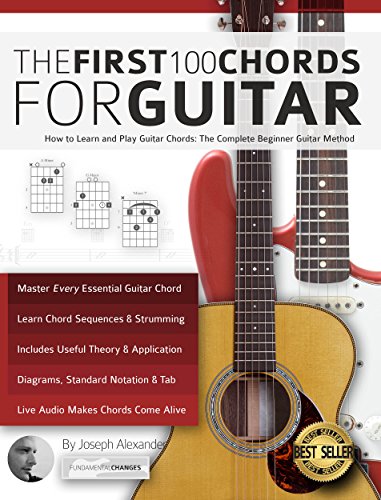The First 100 Chords for Guitar: How to Learn and Play Guitar Chords: The Complete Beginner Guitar Method