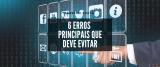6 principais erros do marketing digital