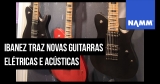 NAMM 2020: Guitarras para todos os gostos na Ibanez