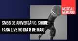 Shure fará live para comemorar o dia do SM58