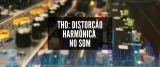 Áudio: O que é THD?