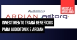 Auditonix faz acordo de investimento com Ardian