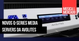 Avolites lança Q-Series Media Servers