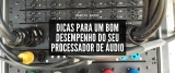 Como conseguir um bom desempenho do seu processador de áudio