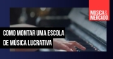 Como montar uma escola de música