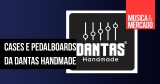 Cases e pedalboards artesanais da Dantas Handmade