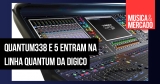 DiGiCo tem duas mesas novas na linha Quantum