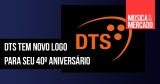 DTS comemora 40 anos com novo logo