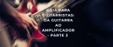 Guia: da guitarra ao amplificador – Parte 3