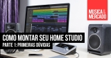 Como montar seu home studio – Capítulo I