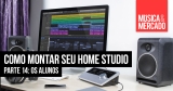 Como montar seu home studio – Capítulo XIV