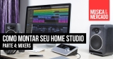 Como montar seu home studio – Capítulo IV