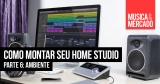 Como montar seu home studio – Capítulo VI