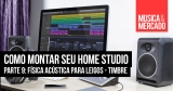 Como montar seu home studio – Capítulo IX