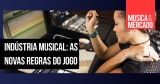 Indústria musical: As novas regras do jogo