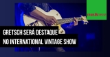 Musikmesse: A história da Gretsch no International Vintage Show