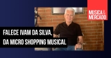 Falece Ivam da Silva, da Micro Shopping Musical