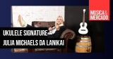 Já está disponível o ukulele Julia Michaels Signature da Lanikai