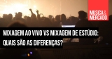 Mixagem ao vivo vs mixagem de estúdio: Quais são as diferenças?