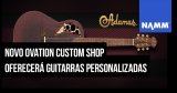 NAMM 2020: Ovation Custom Shop abre suas portas
