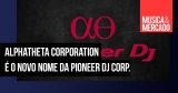 AlphaTheta Corporation é o novo nome da Pioneer DJ Corp.